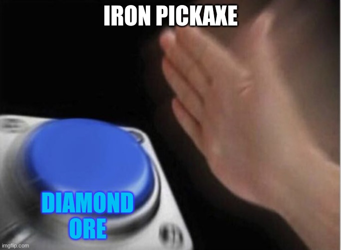 slap that button | IRON PICKAXE; DIAMOND ORE | image tagged in slap that button | made w/ Imgflip meme maker