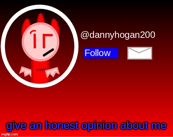 new trend? | give an honest opinion about me | image tagged in dannyhogan200 announcement | made w/ Imgflip meme maker