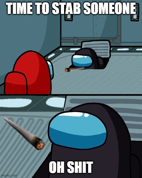 rip bUtTeRbUtT (black) | TIME TO STAB SOMEONE; OH SHIT | image tagged in impostor of the vent | made w/ Imgflip meme maker