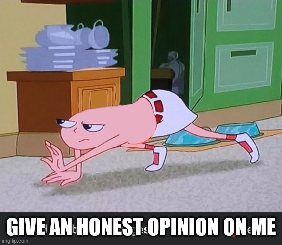 Ik it's late, but I don't care | GIVE AN HONEST OPINION ON ME | image tagged in blursed candace | made w/ Imgflip meme maker