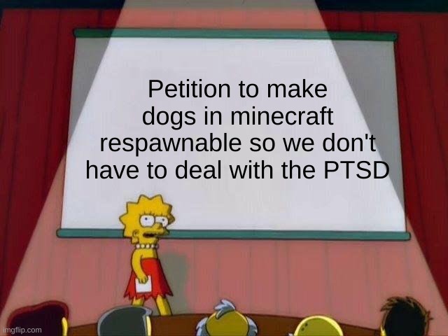 make this a thing minecraft | Petition to make dogs in minecraft respawnable so we don't have to deal with the PTSD | image tagged in lisa simpson's presentation,minecraft | made w/ Imgflip meme maker