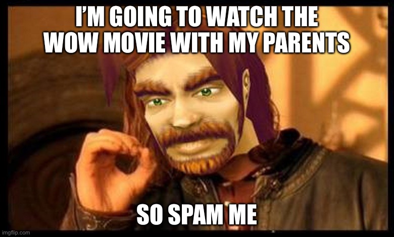 One Does Not Simply (World of Warcraft) | I’M GOING TO WATCH THE WOW MOVIE WITH MY PARENTS; SO SPAM ME | image tagged in one does not simply world of warcraft | made w/ Imgflip meme maker