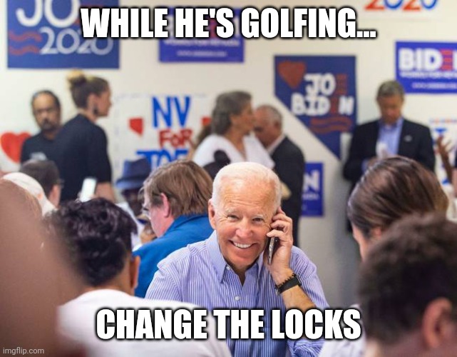 CHANGE THE LOCKS | WHILE HE'S GOLFING... CHANGE THE LOCKS | image tagged in buden | made w/ Imgflip meme maker