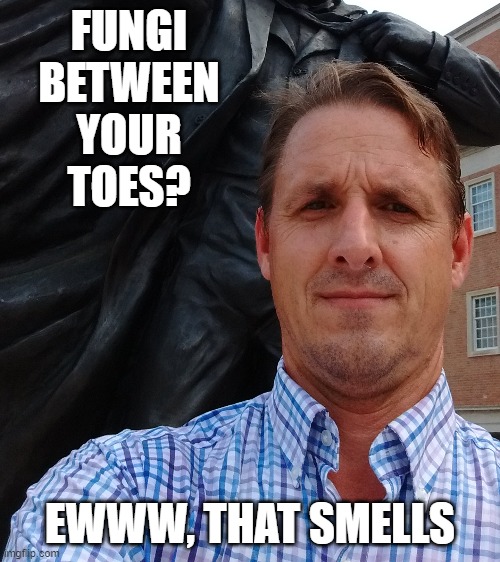 podiatric health | FUNGI BETWEEN YOUR TOES? EWWW, THAT SMELLS | image tagged in what smells tommy | made w/ Imgflip meme maker