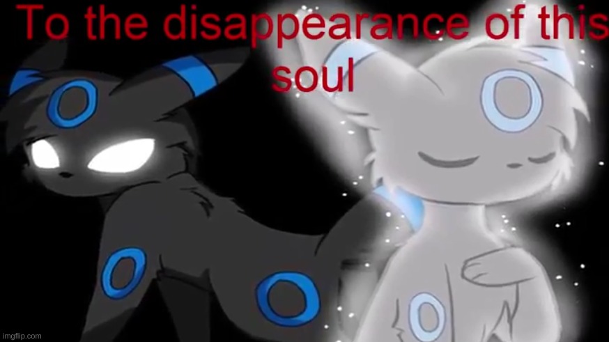Umbreon to the disappearance of this soul | image tagged in umbreon to the disappearance of this soul | made w/ Imgflip meme maker