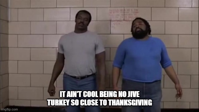Happy Thanksgiving |  IT AIN'T COOL BEING NO JIVE TURKEY SO CLOSE TO THANKSGIVING | image tagged in thanksgiving,happy thanksgiving,jive turkey,trading places,eddie murphy,dan ackroid | made w/ Imgflip meme maker