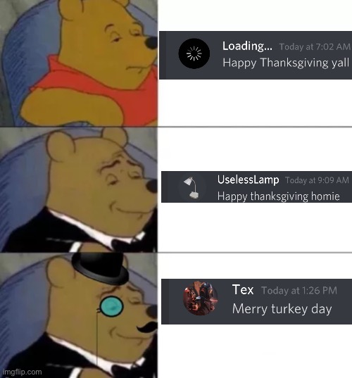 Happy Thanksgiving Imgflippers | image tagged in fancy pooh | made w/ Imgflip meme maker