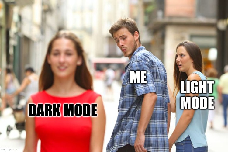 dark mode | ME; LIGHT MODE; DARK MODE | image tagged in memes,distracted boyfriend | made w/ Imgflip meme maker