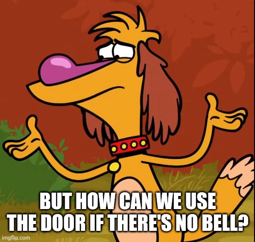 Confused Hal (Nature Cat) | BUT HOW CAN WE USE THE DOOR IF THERE'S NO BELL? | image tagged in confused hal nature cat | made w/ Imgflip meme maker