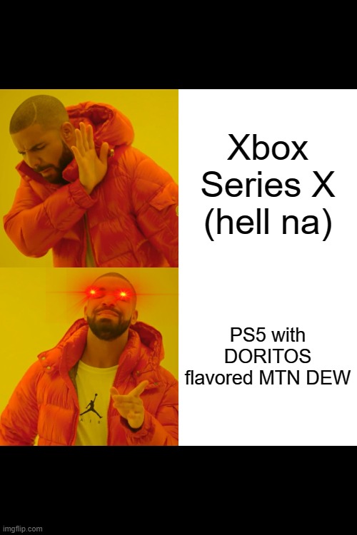 Bruh you kidding me | Xbox Series X (hell na); PS5 with DORITOS flavored MTN DEW | image tagged in memes,drake hotline bling | made w/ Imgflip meme maker