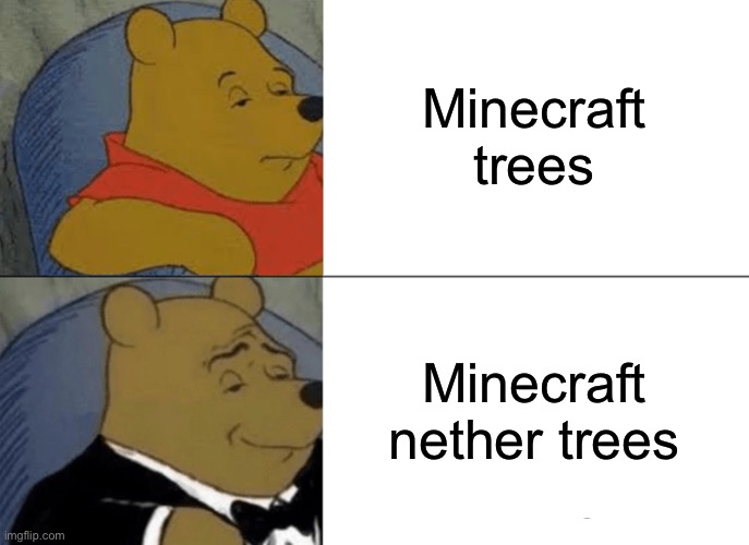 Tuxedo Winnie The Pooh | Minecraft trees; Minecraft nether trees | image tagged in memes,tuxedo winnie the pooh | made w/ Imgflip meme maker