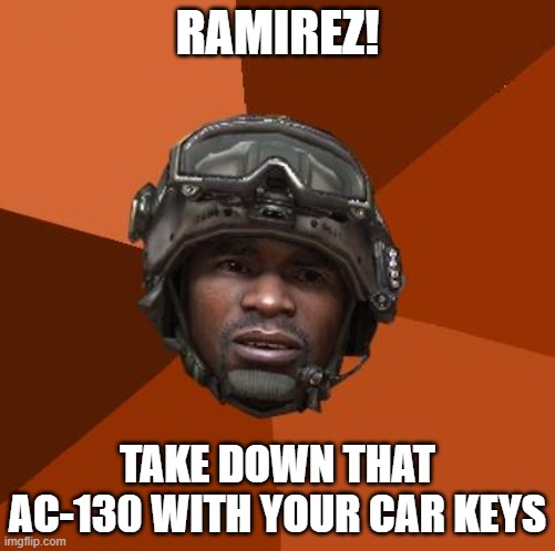 Ramirez | RAMIREZ! TAKE DOWN THAT AC-130 WITH YOUR CAR KEYS | image tagged in ramirez,call of duty modern warfare 2,ramirez do everything | made w/ Imgflip meme maker
