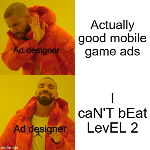 AAAAAAAAA | Actually good mobile game ads; Ad designer; I caN'T bEat LevEL 2; Ad designer | image tagged in memes,drake hotline bling | made w/ Imgflip meme maker