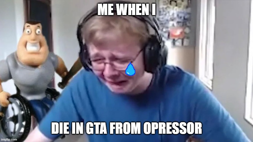 opressor suck | ME WHEN I; DIE IN GTA FROM OPRESSOR | image tagged in call me carson | made w/ Imgflip meme maker
