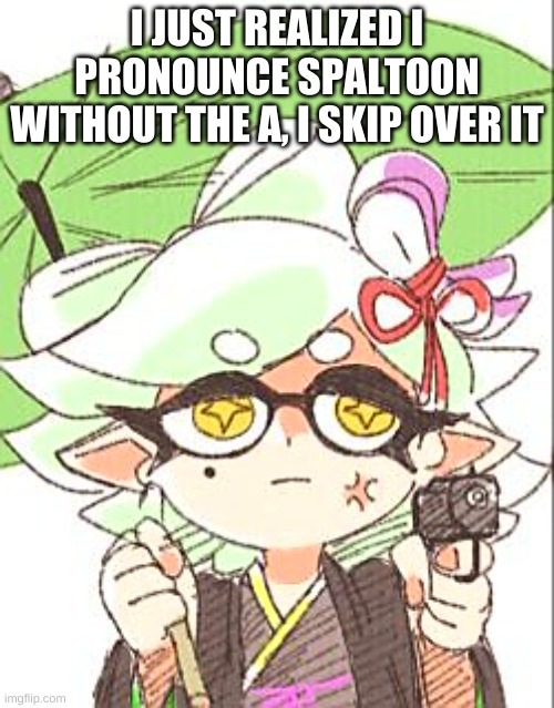 Marie with a gun | I JUST REALIZED I PRONOUNCE SPALTOON WITHOUT THE A, I SKIP OVER IT | image tagged in marie with a gun | made w/ Imgflip meme maker