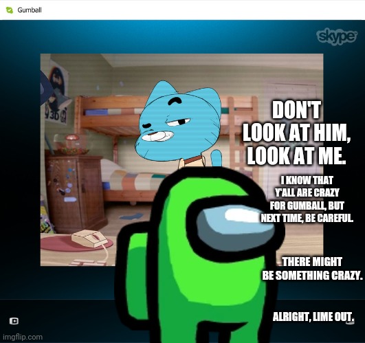 Lime is Back At it Again | DON'T LOOK AT HIM, LOOK AT ME. I KNOW THAT Y'ALL ARE CRAZY FOR GUMBALL, BUT NEXT TIME, BE CAREFUL. THERE MIGHT BE SOMETHING CRAZY. ALRIGHT, LIME OUT. | image tagged in blog | made w/ Imgflip meme maker