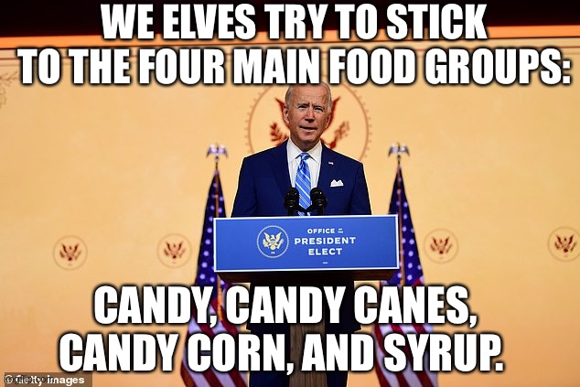 WE ELVES TRY TO STICK TO THE FOUR MAIN FOOD GROUPS:; CANDY, CANDY CANES, CANDY CORN, AND SYRUP. | image tagged in joe biden | made w/ Imgflip meme maker