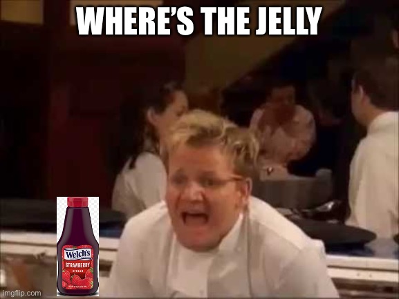 Where's the lamb sauce? | WHERE’S THE JELLY | image tagged in where's the lamb sauce | made w/ Imgflip meme maker
