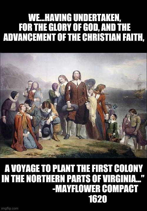 Happy Thanksgiving | WE...HAVING UNDERTAKEN, FOR THE GLORY OF GOD, AND THE ADVANCEMENT OF THE CHRISTIAN FAITH, A VOYAGE TO PLANT THE FIRST COLONY IN THE NORTHERN PARTS OF VIRGINIA...” 
                          -MAYFLOWER COMPACT
                             1620 | image tagged in happy thanksgiving,america,pilgrims,christianity | made w/ Imgflip meme maker