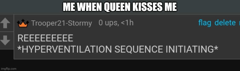 T21 Hyperventilation | ME WHEN QUEEN KISSES ME | image tagged in t21 hyperventilation | made w/ Imgflip meme maker