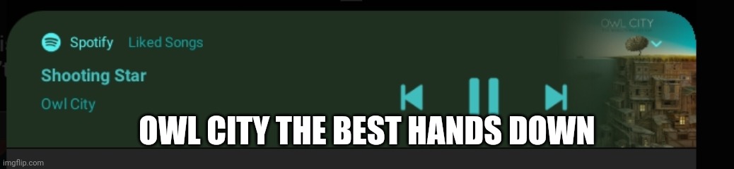 OWL CITY THE BEST HANDS DOWN | made w/ Imgflip meme maker