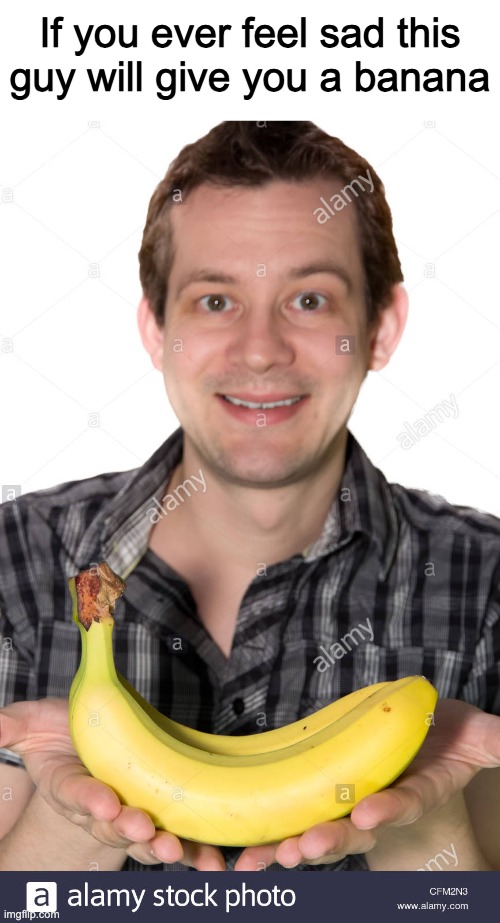 If you ever feel sad this guy will give you a banana | made w/ Imgflip meme maker