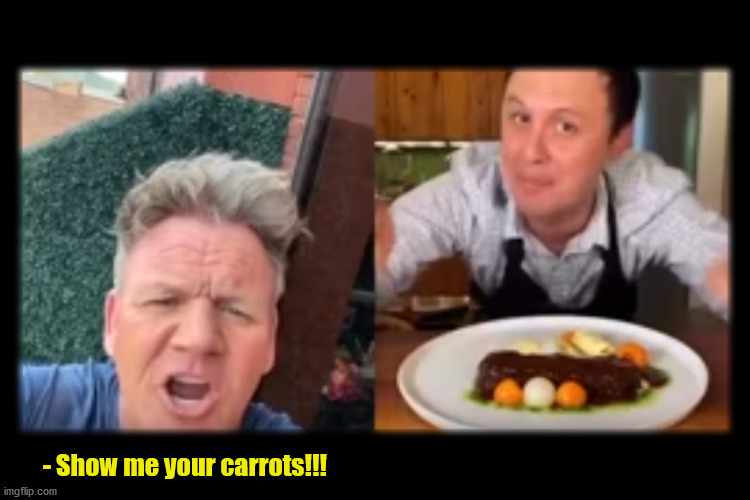 Carrot bait and switch | - Show me your carrots!!! | image tagged in gordon ramsay,tiktok | made w/ Imgflip meme maker