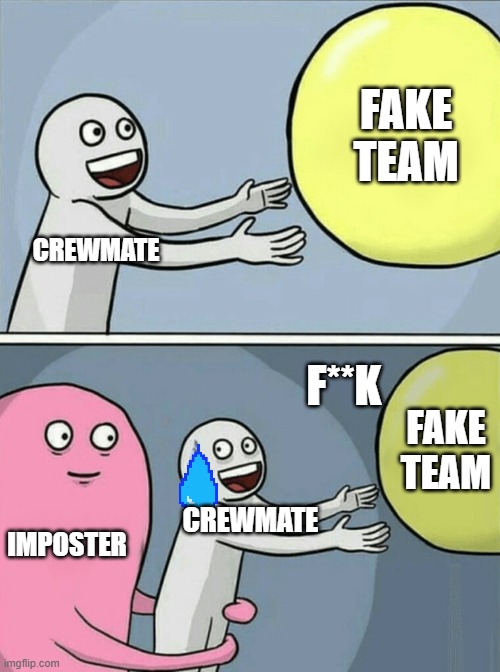 Running Away Balloon Meme | FAKE TEAM; CREWMATE; F**K; FAKE TEAM; CREWMATE; IMPOSTER | image tagged in memes,running away balloon | made w/ Imgflip meme maker