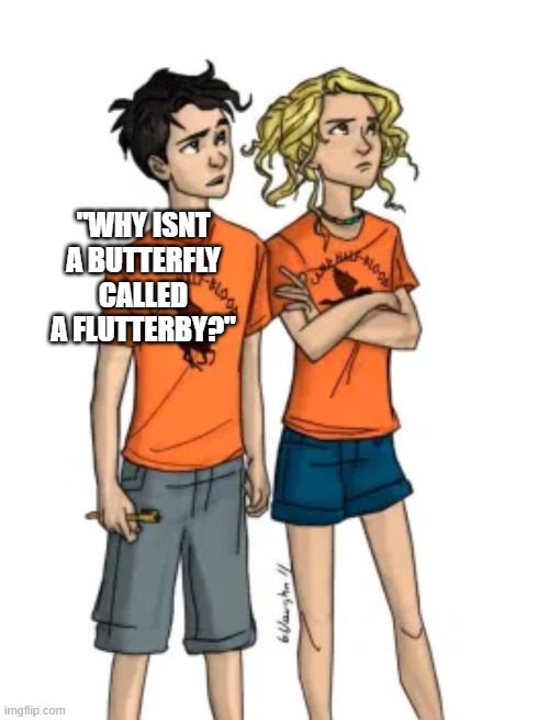 Percy Jackson | "WHY ISNT A BUTTERFLY CALLED A FLUTTERBY?" | image tagged in percy asking annabeth on a date,percy jackson | made w/ Imgflip meme maker