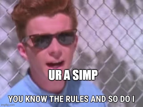 Rick astley you know the rules | UR A SIMP | image tagged in rick astley you know the rules | made w/ Imgflip meme maker