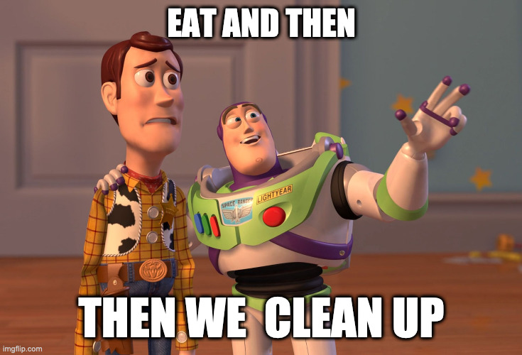 Thanksgiving Reality | EAT AND THEN; THEN WE  CLEAN UP | image tagged in memes,x x everywhere,buzz,funny,happy thanksgiving | made w/ Imgflip meme maker