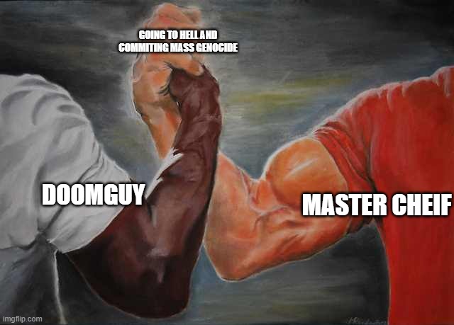true.mp4 | GOING TO HELL AND COMMITING MASS GENOCIDE; MASTER CHEIF; DOOMGUY | image tagged in arm wrestling meme template | made w/ Imgflip meme maker