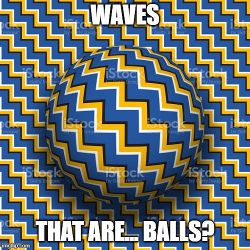 um wth | WAVES; THAT ARE... BALLS? | image tagged in optical illusion,illusions,illusion,impossible,memes | made w/ Imgflip meme maker