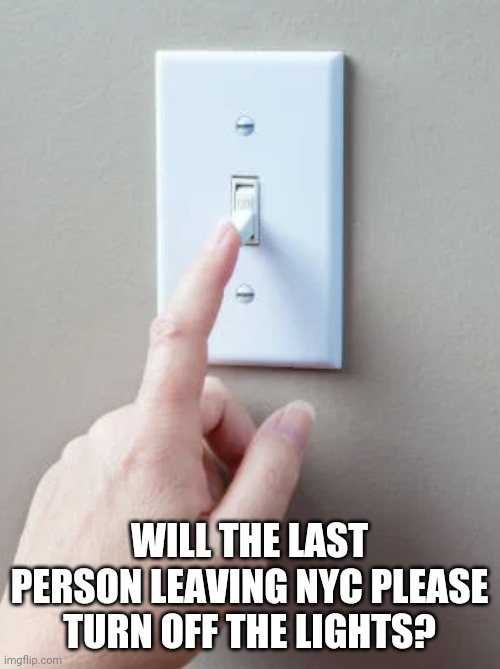  WILL THE LAST PERSON LEAVING NYC PLEASE TURN OFF THE LIGHTS? | image tagged in nyc,running,moving,enough is enough,covid-19 | made w/ Imgflip meme maker
