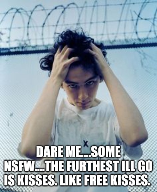 Just to be explicit nothing bad. OMG | DARE ME....SOME NSFW....THE FURTHEST ILL GO IS KISSES. LIKE FREE KISSES. | image tagged in sub urban ye | made w/ Imgflip meme maker