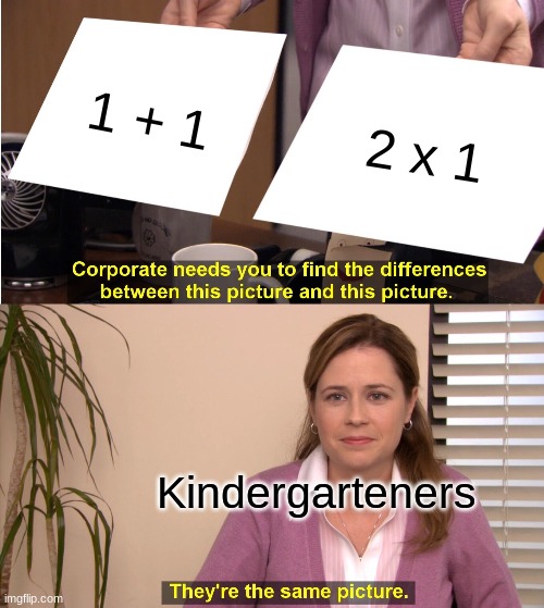 They're The Same Picture Meme | 1 + 1; 2 x 1; Kindergarteners | image tagged in memes,they're the same picture | made w/ Imgflip meme maker