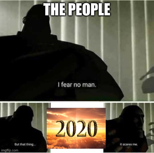 I fear no man | THE PEOPLE | image tagged in i fear no man | made w/ Imgflip meme maker