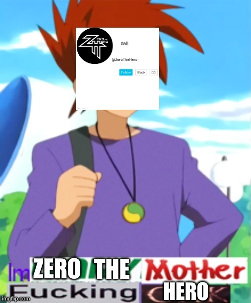 Im zero the motherfucking hero | image tagged in im zero the motherfucking hero | made w/ Imgflip meme maker