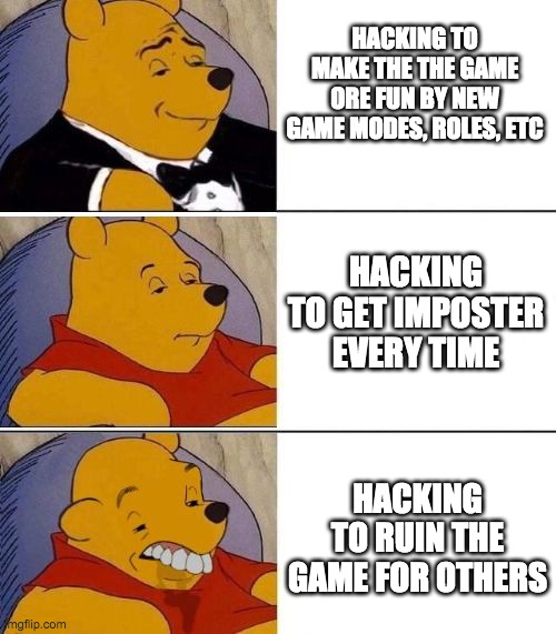 Hacking in a nutshell | HACKING TO MAKE THE THE GAME ORE FUN BY NEW GAME MODES, ROLES, ETC; HACKING TO GET IMPOSTER EVERY TIME; HACKING TO RUIN THE GAME FOR OTHERS | image tagged in tuxedo on top winnie the pooh 3 panel,among us | made w/ Imgflip meme maker