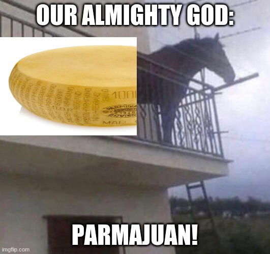 PARMAJUAN! | OUR ALMIGHTY GOD:; PARMAJUAN! | image tagged in juan,memes,parmesan | made w/ Imgflip meme maker