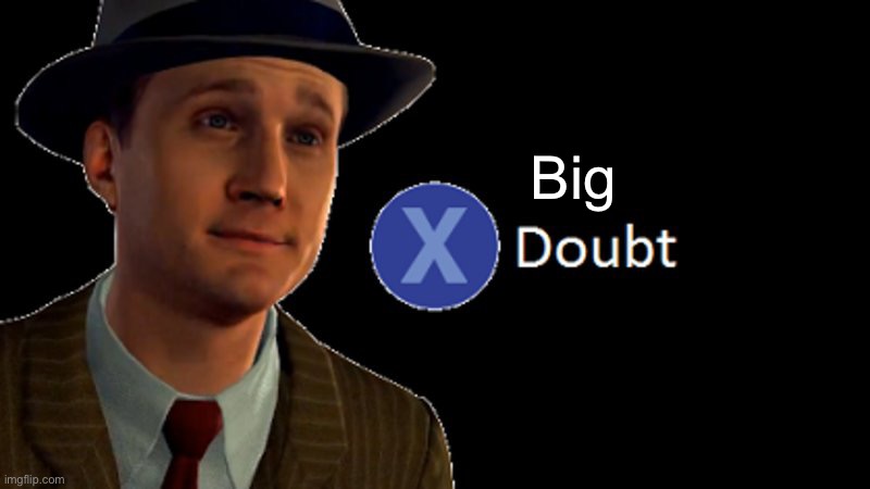 L.A. Noire Press X To Doubt | Big | image tagged in l a noire press x to doubt | made w/ Imgflip meme maker