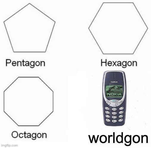 Pentagon Hexagon Octagon | worldgon | image tagged in memes,pentagon hexagon octagon | made w/ Imgflip meme maker