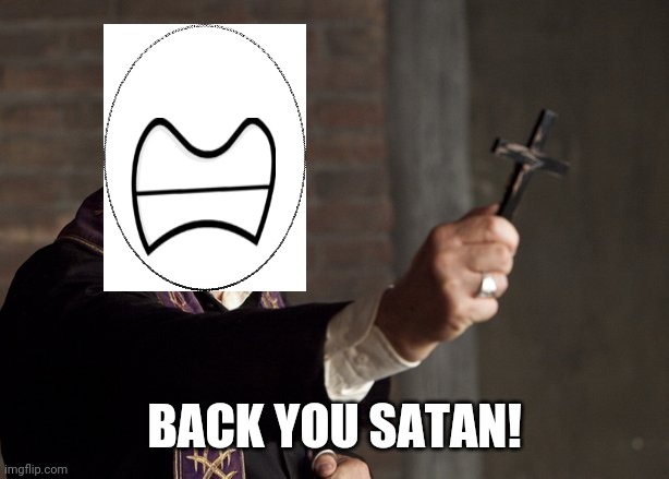 The power of Christ compels you! | BACK YOU SATAN! | image tagged in the power of christ compels you | made w/ Imgflip meme maker