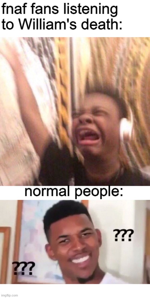 "THIS MAN NEEDS HELP" "oh no, he deserves it." | fnaf fans listening to William's death:; normal people: | image tagged in kid listening to music screaming with headset,fnaf | made w/ Imgflip meme maker