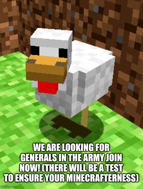 Minecraft Advice Chicken | WE ARE LOOKING FOR GENERALS IN THE ARMY JOIN NOW! (THERE WILL BE A TEST TO ENSURE YOUR MINECRAFTERNESS) | image tagged in minecraft advice chicken | made w/ Imgflip meme maker