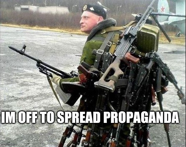 Armed Russian | IM OFF TO SPREAD PROPAGANDA | image tagged in armed russian | made w/ Imgflip meme maker