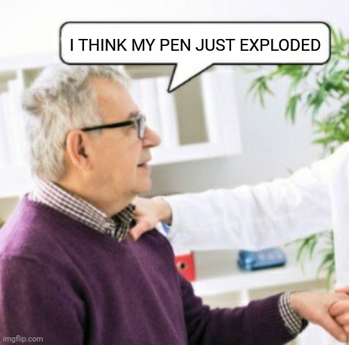 I THINK MY PEN JUST EXPLODED | made w/ Imgflip meme maker