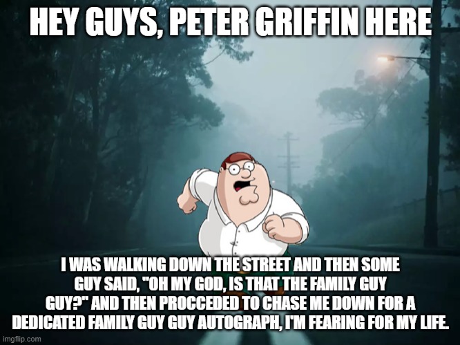 Peter Griffin Chase | image tagged in insane | made w/ Imgflip meme maker