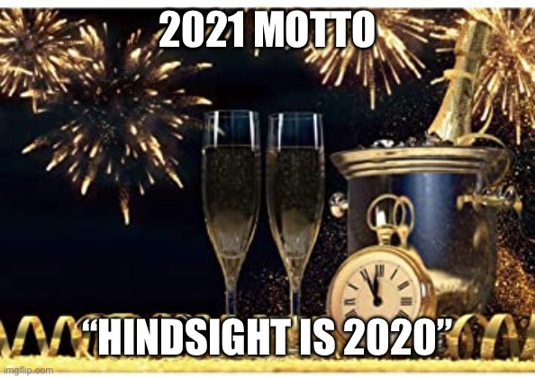 Hindsight is | 2021 MOTTO; “HINDSIGHT IS 2020” | image tagged in new years,2020 sucks | made w/ Imgflip meme maker