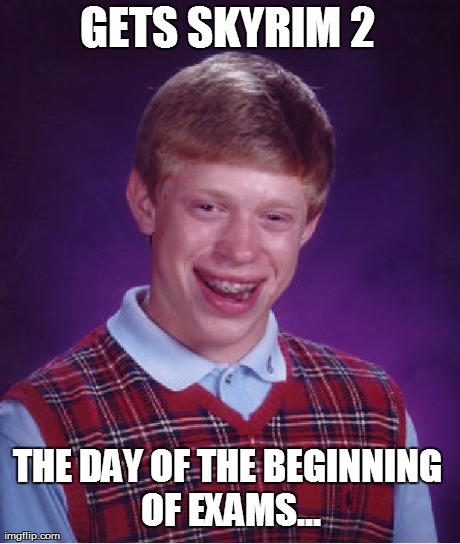 Bad Luck Brian Meme | GETS SKYRIM 2 THE DAY OF THE BEGINNING OF EXAMS... | image tagged in memes,bad luck brian | made w/ Imgflip meme maker